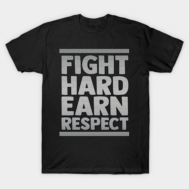 Fight Hard Earn Respect Motivational Inspirational Quotes Sayings Life Lessons T-Shirt by familycuteycom